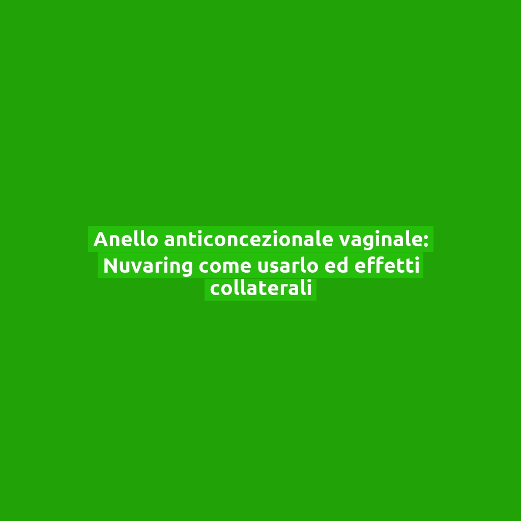 Anello anticoncezionale vaginale: Nuvaring come usarlo ed effetti collaterali