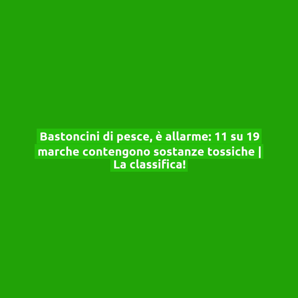 Bastoncini di pesce, è allarme: 11 su 19 marche contengono sostanze tossiche | La classifica!