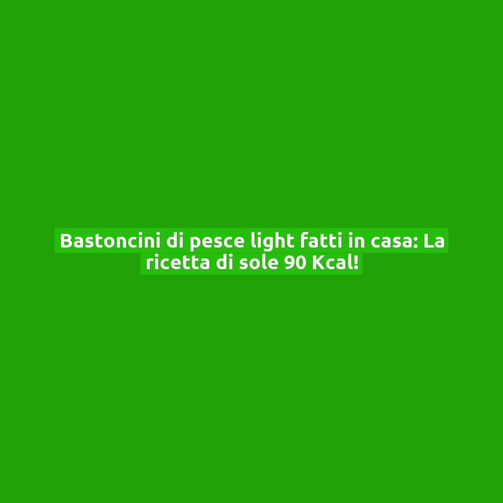 Bastoncini di pesce light fatti in casa: La ricetta di sole 90 Kcal!