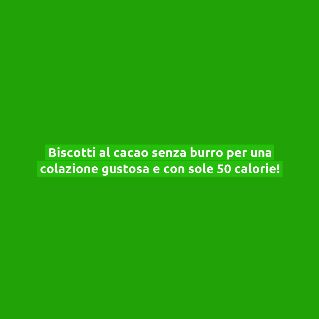 Biscotti al cacao senza burro per una colazione gustosa e con sole 50 calorie!