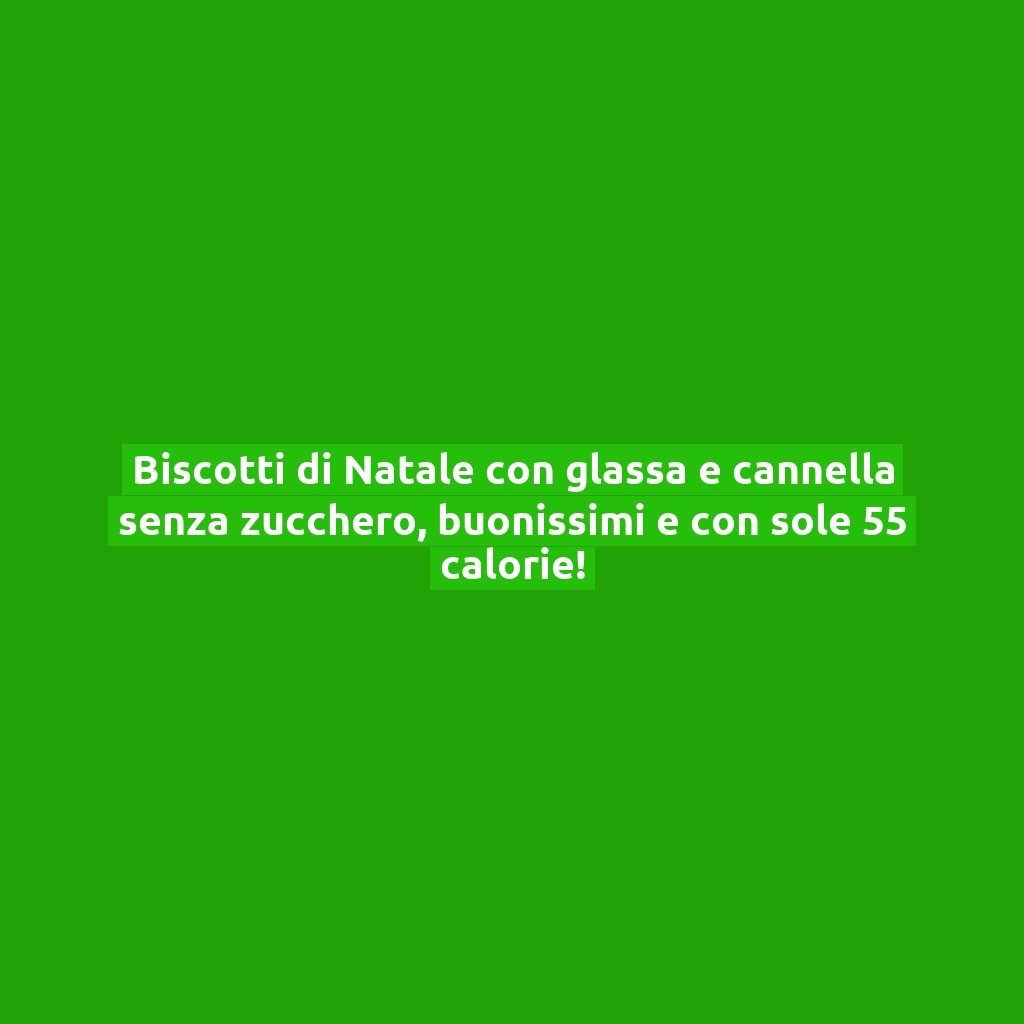 Biscotti di Natale con glassa e cannella senza zucchero, buonissimi e con sole 55 calorie!