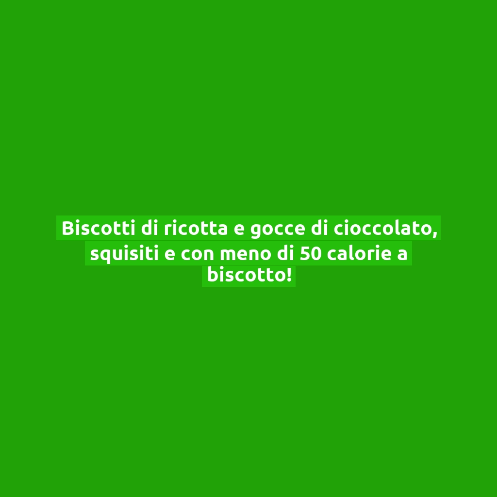 Biscotti di ricotta e gocce di cioccolato, squisiti e con meno di 50 calorie a biscotto!