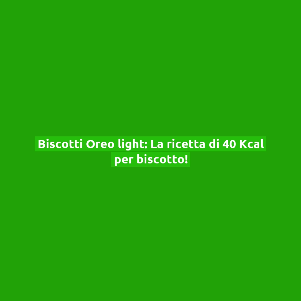 Biscotti Oreo light: La ricetta di 40 Kcal per biscotto!