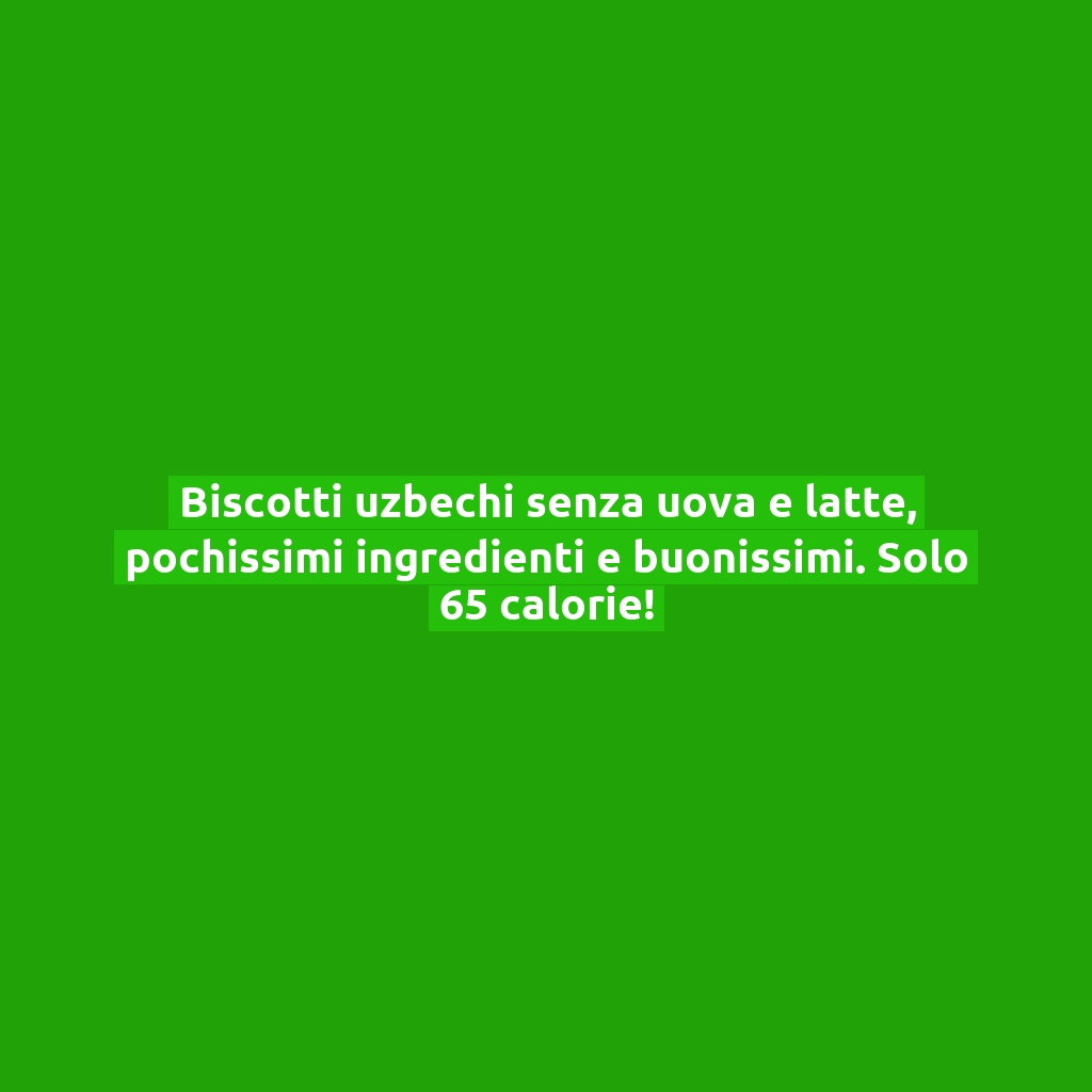 Biscotti uzbechi senza uova e latte, pochissimi ingredienti e buonissimi. Solo 65 calorie!