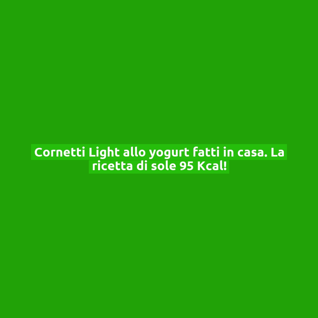 Cornetti Light allo yogurt fatti in casa. La ricetta di sole 95 Kcal!