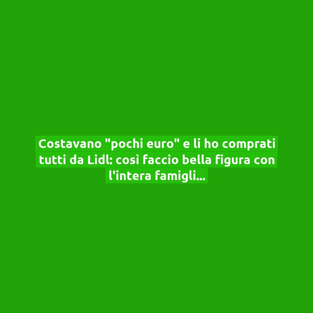 Costavano “pochi euro” e li ho comprati tutti da Lidl: così faccio bella figura con l’intera famiglia a Pasqua!