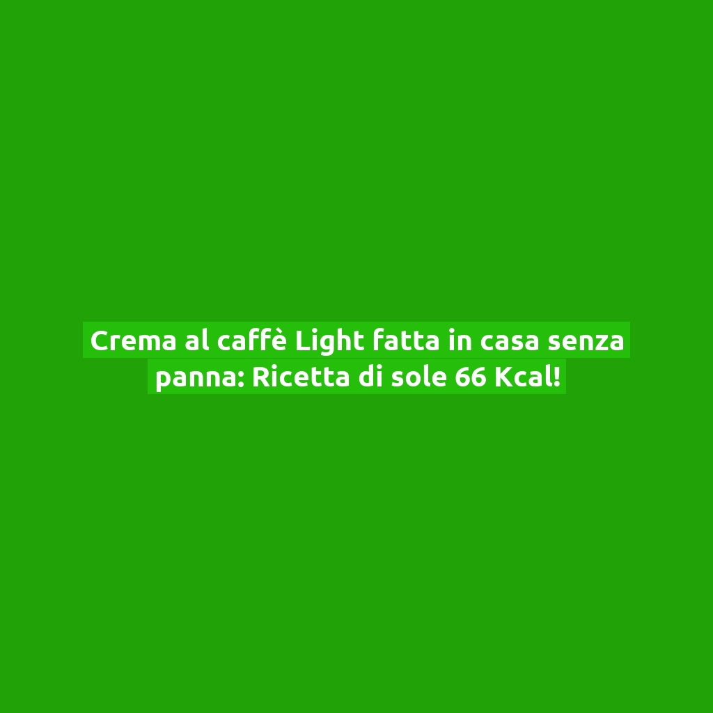 Crema al caffè Light fatta in casa senza panna: Ricetta di sole 66 Kcal!