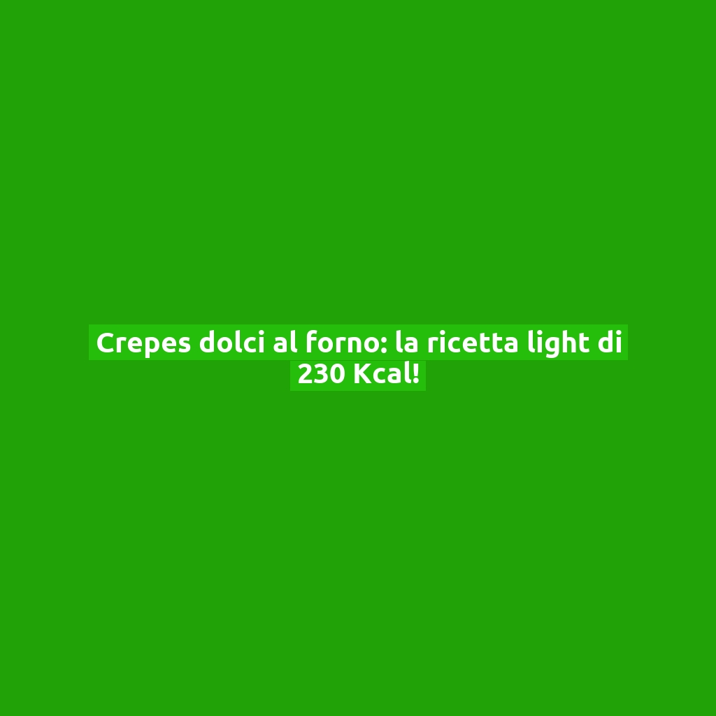 Crepes dolci al forno: la ricetta light di 230 Kcal!