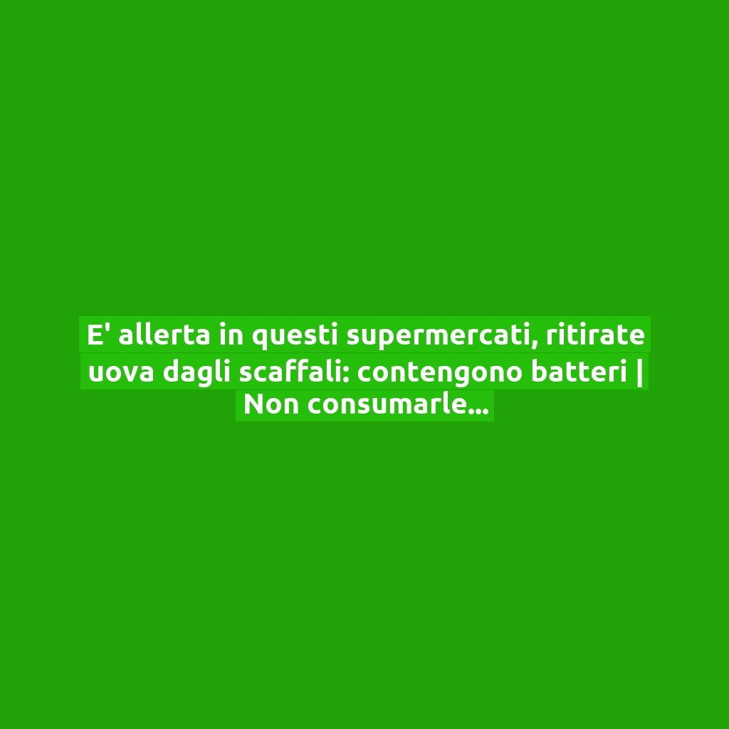 E’ allerta in questi supermercati, ritirate uova dagli scaffali: contengono batteri | Non consumarle se ce le hai a casa!