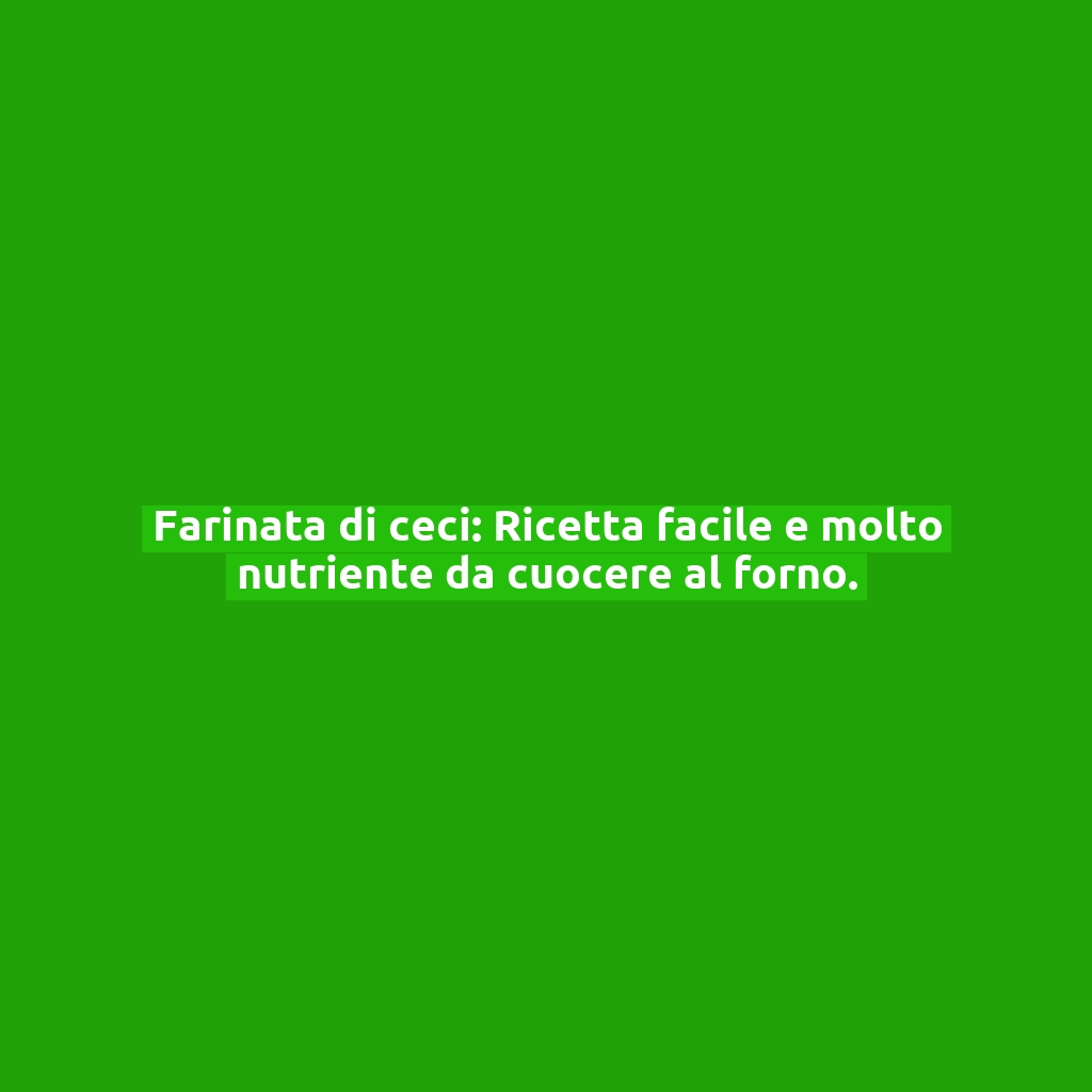 Farinata di ceci: Ricetta facile e molto nutriente da cuocere al forno.