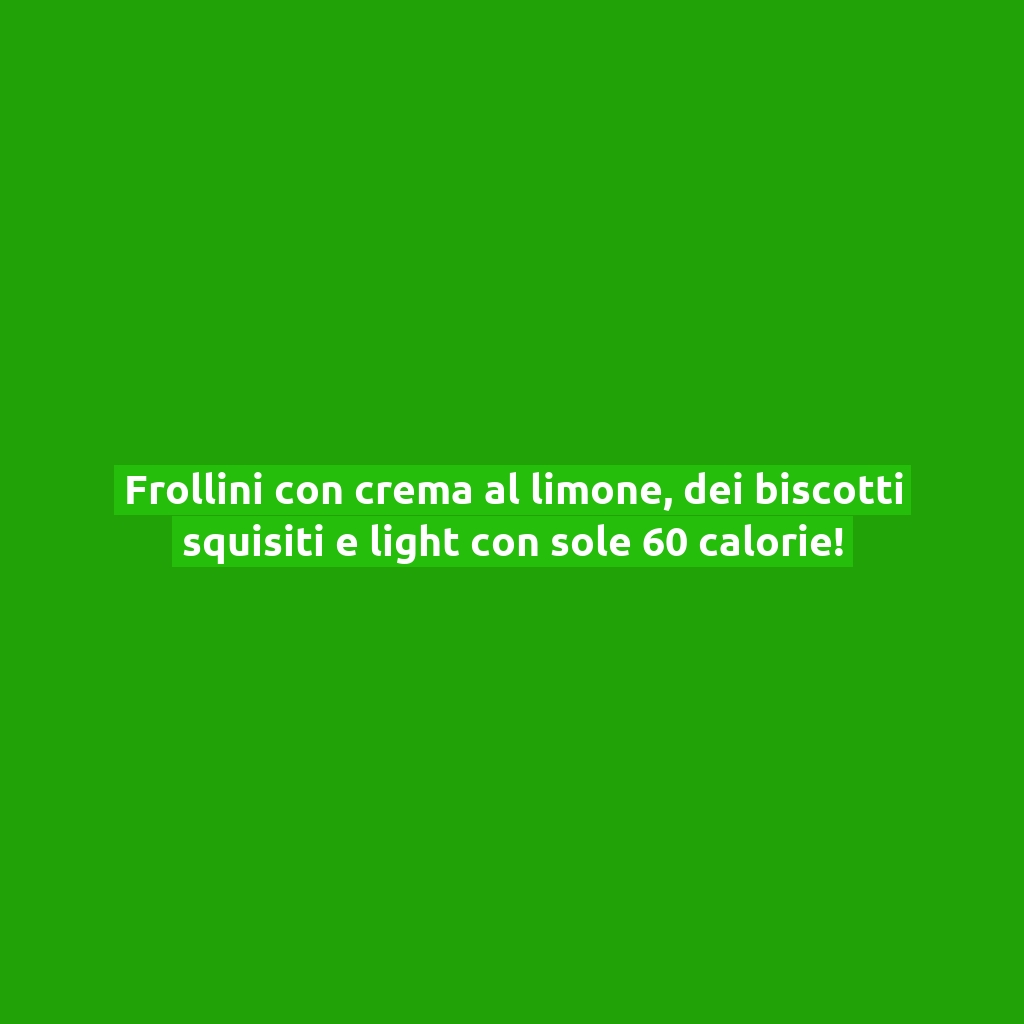 Frollini con crema al limone, dei biscotti squisiti e light con sole 60 calorie!