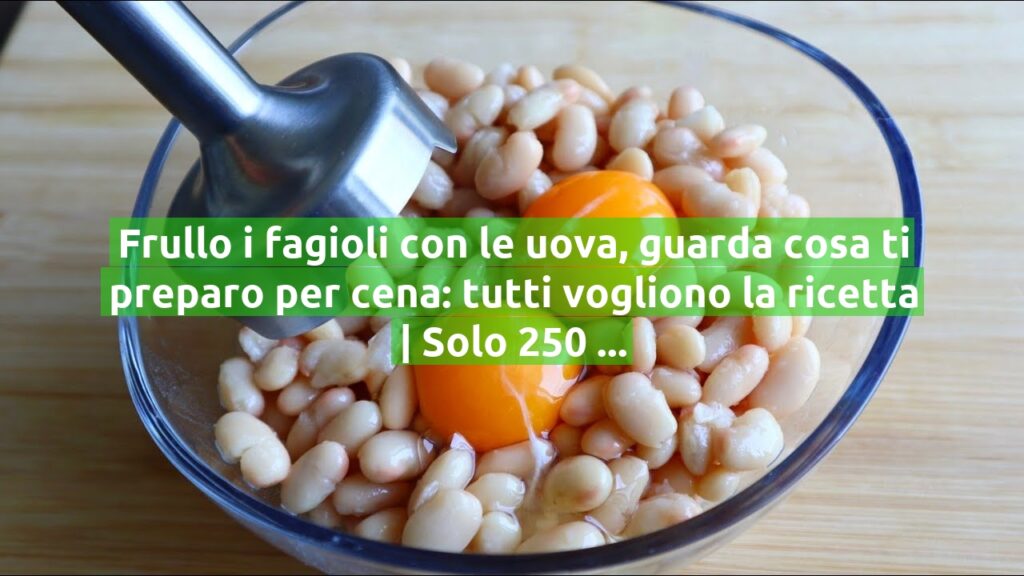 Frullo i fagioli con le uova, guarda cosa ti preparo per cena: tutti vogliono la ricetta | Solo 250 Kcal!