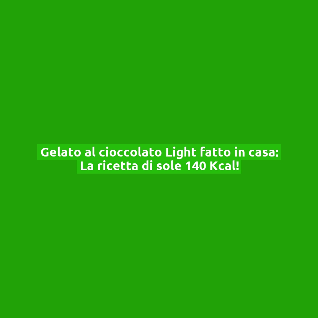 Gelato al cioccolato Light fatto in casa: La ricetta di sole 140 Kcal!