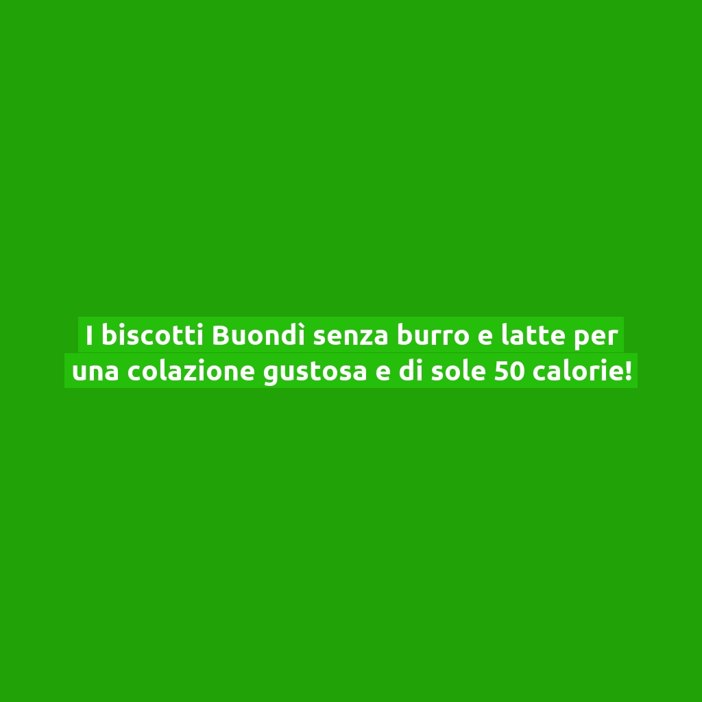 I biscotti Buondì senza burro e latte per una colazione gustosa e di sole 50 calorie!