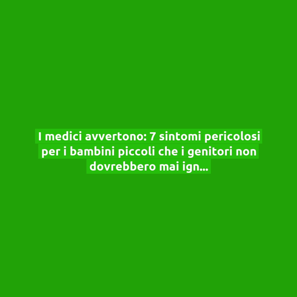 I medici avvertono: 7 sintomi pericolosi per i bambini piccoli che i genitori non dovrebbero mai ignorare