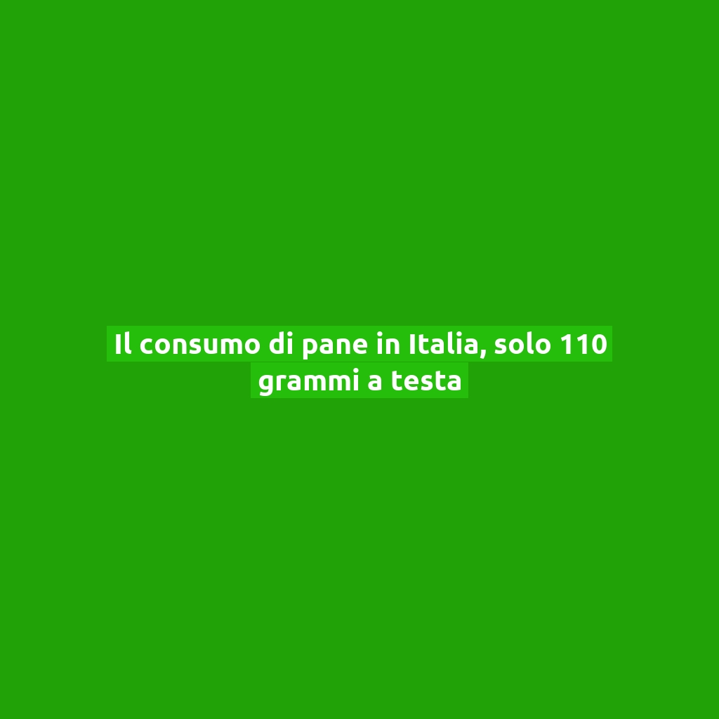 Il consumo di pane in Italia, solo 110 grammi a testa