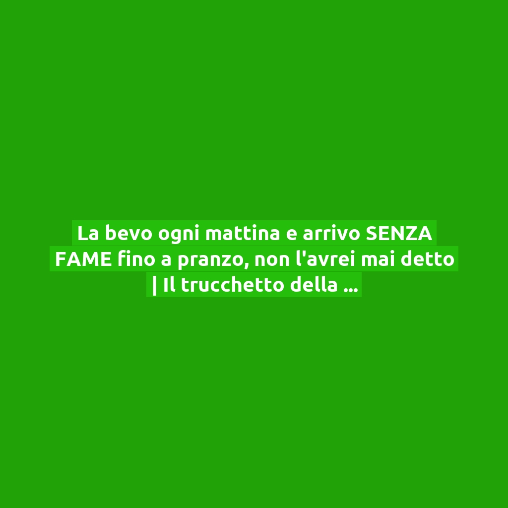 La bevo ogni mattina e arrivo SENZA FAME fino a pranzo, non l’avrei mai detto | Il trucchetto della nutrizionista!