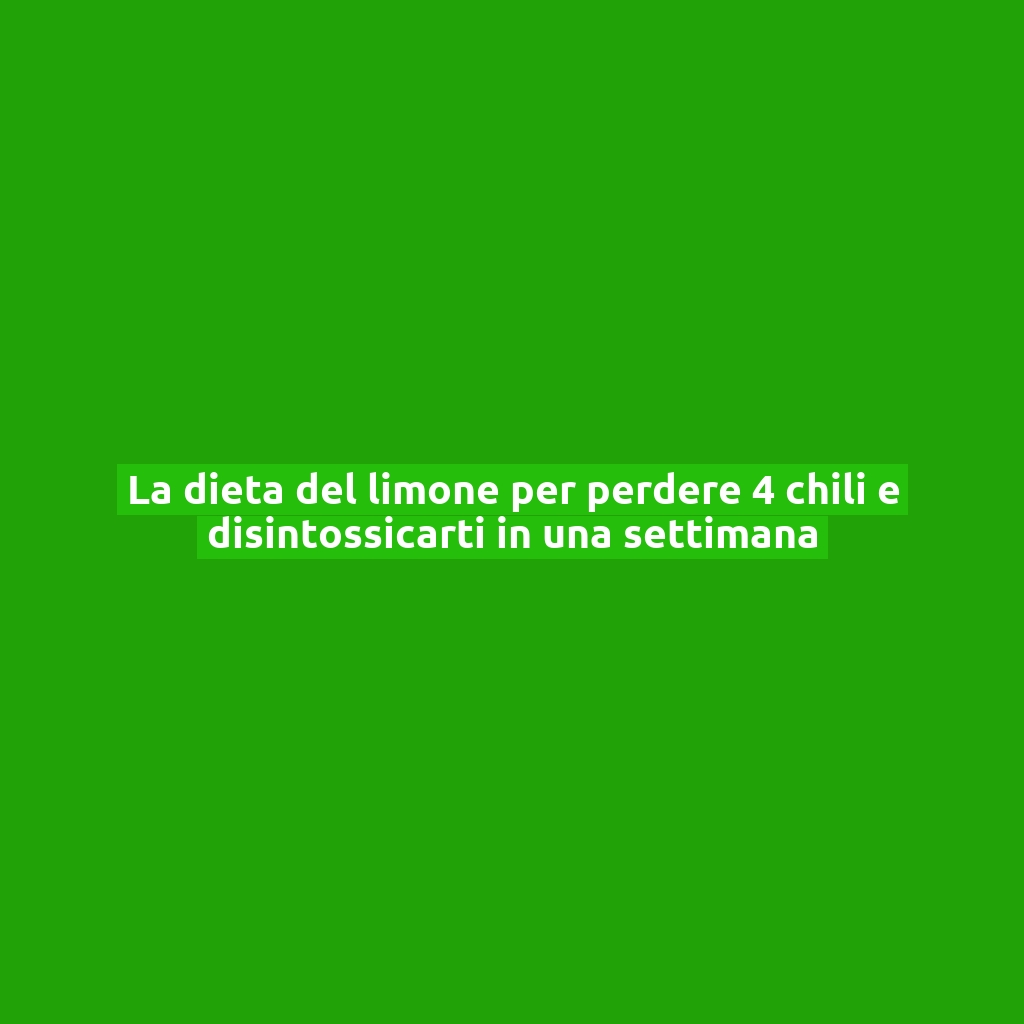 La dieta del limone per perdere 4 chili e disintossicarti in una settimana