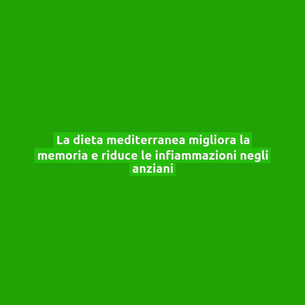 La dieta mediterranea migliora la memoria e riduce le infiammazioni negli anziani