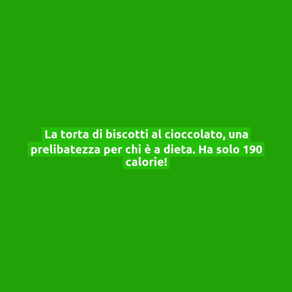 La torta di biscotti al cioccolato, una prelibatezza per chi è a dieta. Ha solo 190 calorie!