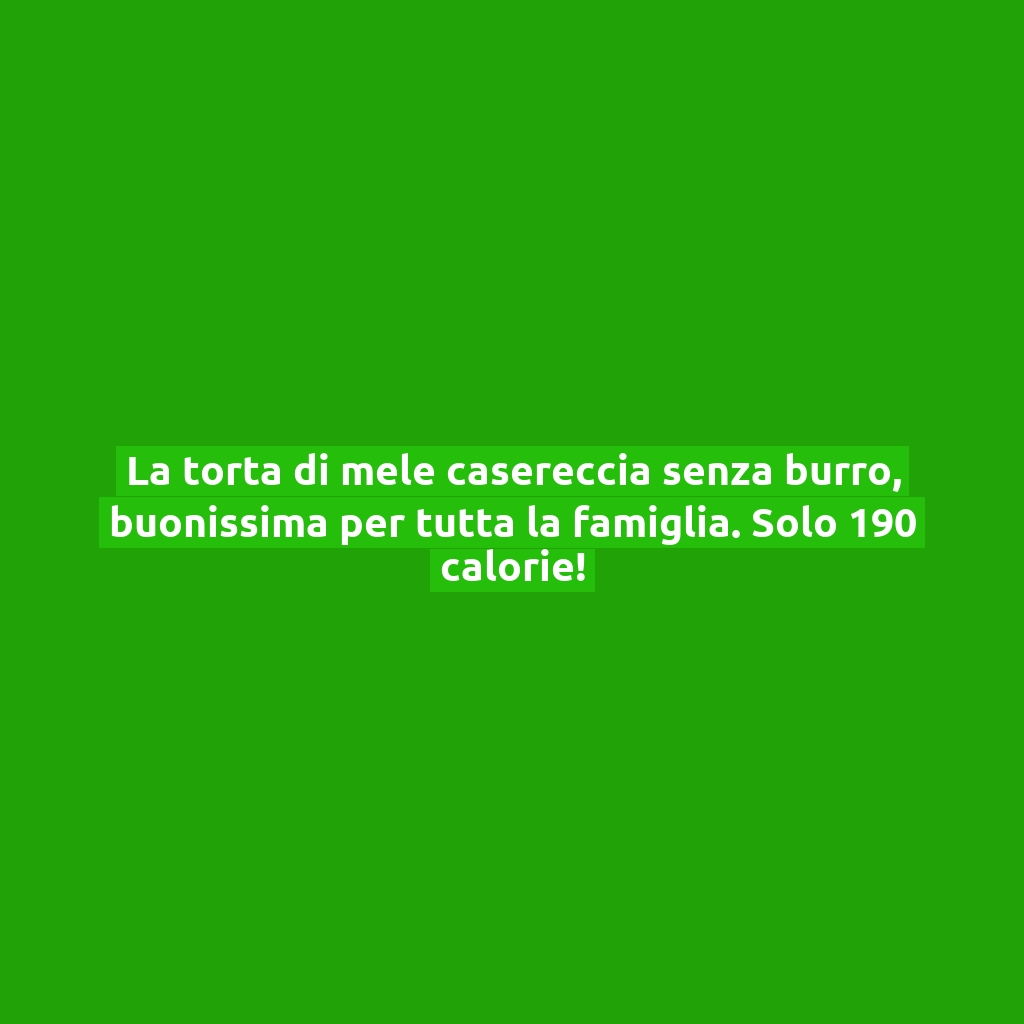 La torta di mele casereccia senza burro, buonissima per tutta la famiglia. Solo 190 calorie!