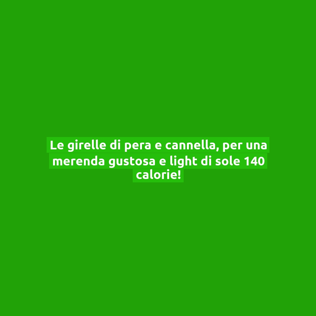 Le girelle di pera e cannella, per una merenda gustosa e light di sole 140 calorie!