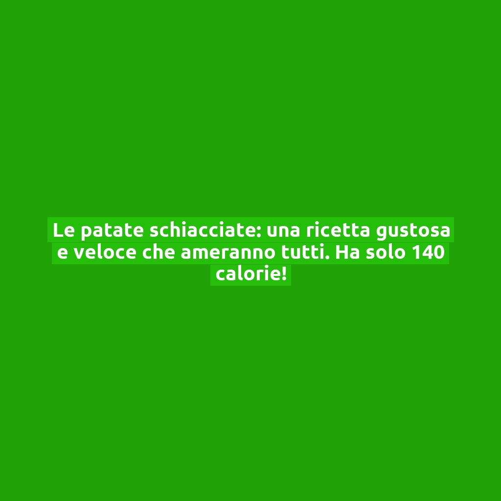 Le patate schiacciate: una ricetta gustosa e veloce che ameranno tutti. Ha solo 140 calorie!