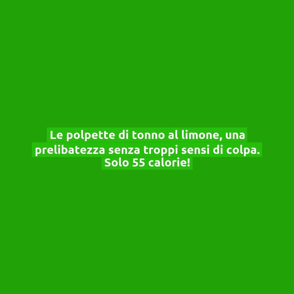 Le polpette di tonno al limone, una prelibatezza senza troppi sensi di colpa. Solo 55 calorie!