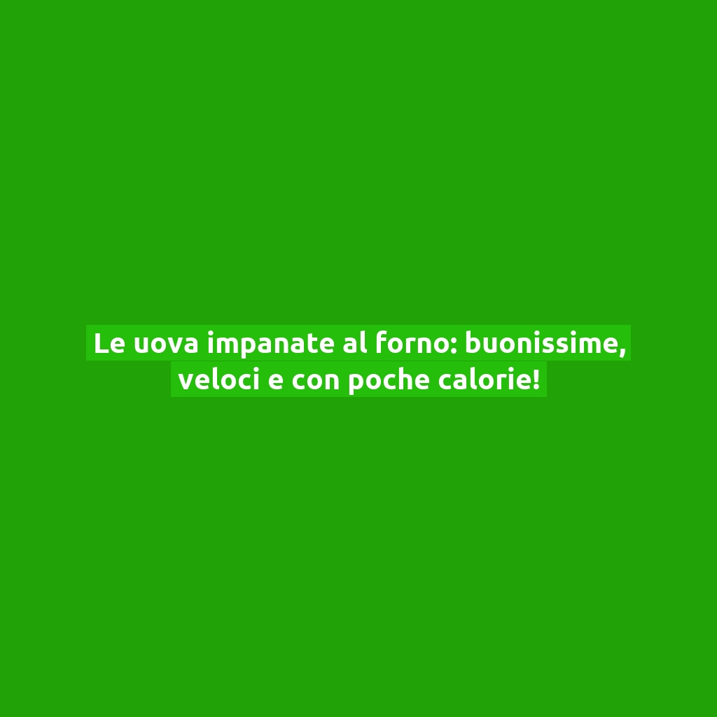 Le uova impanate al forno: buonissime, veloci e con poche calorie!