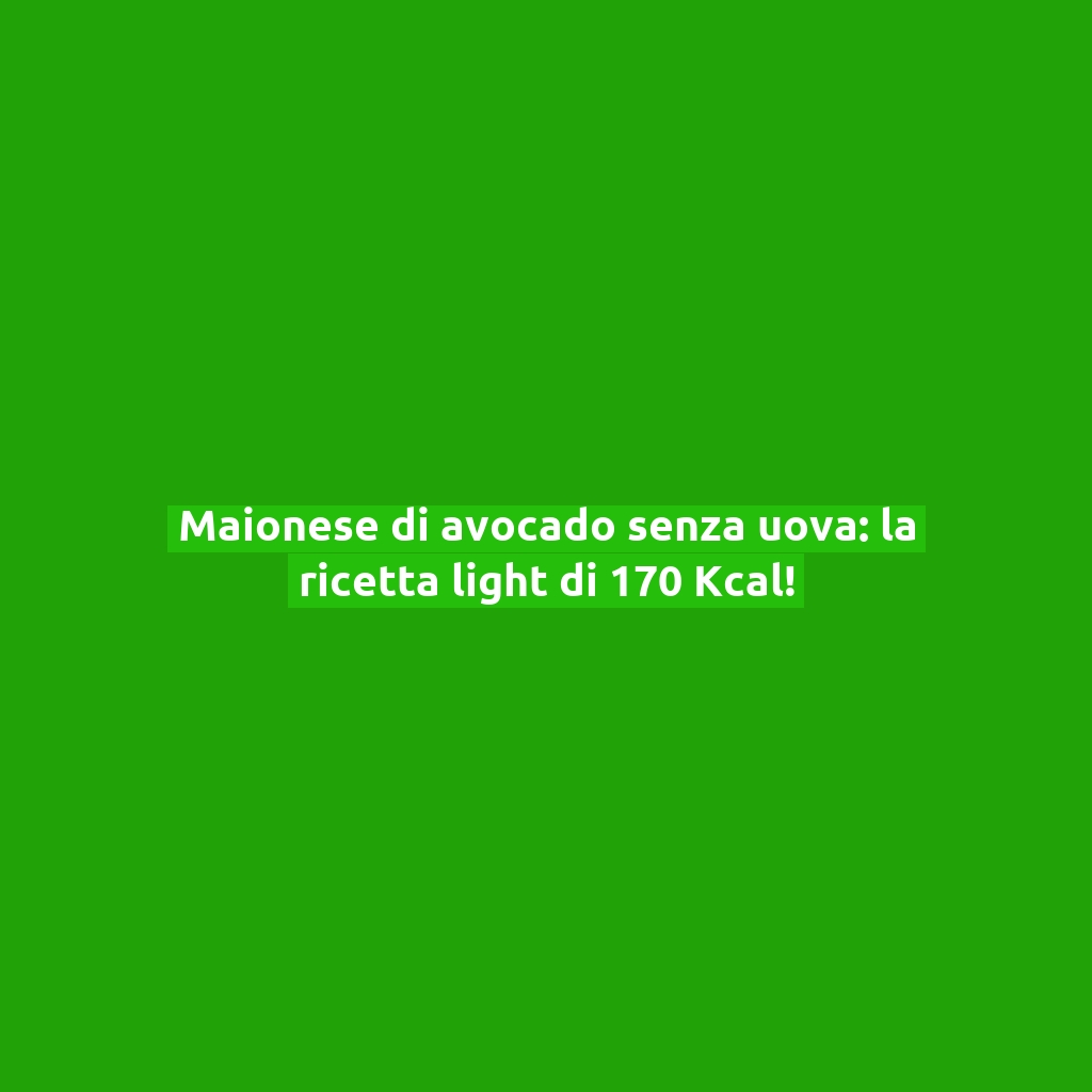 Maionese di avocado senza uova: la ricetta light di 170 Kcal!