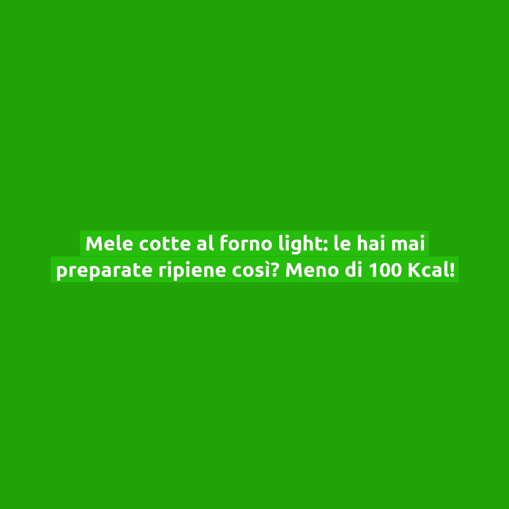 Mele cotte al forno light: le hai mai preparate ripiene così? Meno di 100 Kcal!