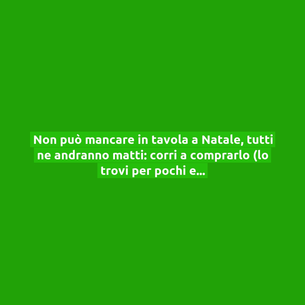 Non può mancare in tavola a Natale, tutti ne andranno matti: corri a comprarlo (lo trovi per pochi euro)!