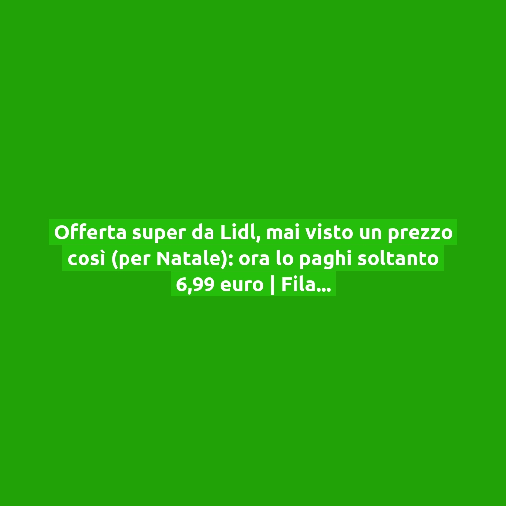 Offerta super da Lidl, mai visto un prezzo così (per Natale): ora lo paghi soltanto 6,99 euro | Fila alle casse!