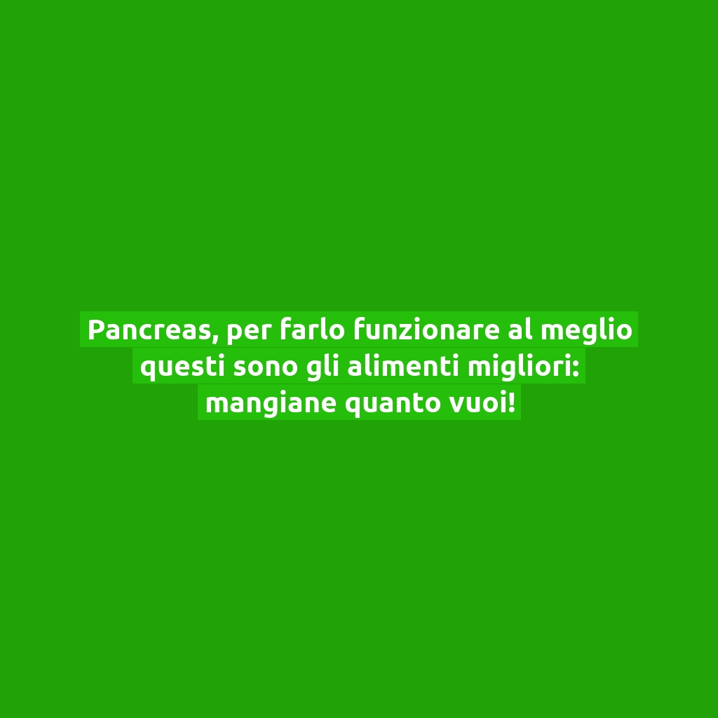 Pancreas, per farlo funzionare al meglio questi sono gli alimenti migliori: mangiane quanto vuoi!