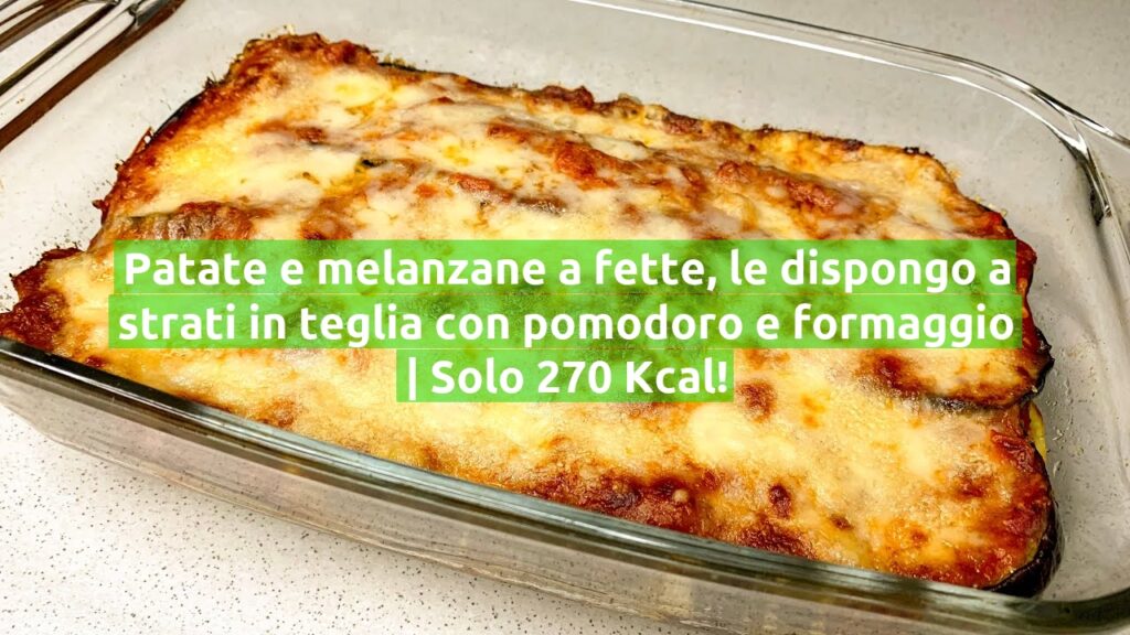 Patate e melanzane a fette, le dispongo a strati in teglia con pomodoro e formaggio | Solo 270 Kcal!