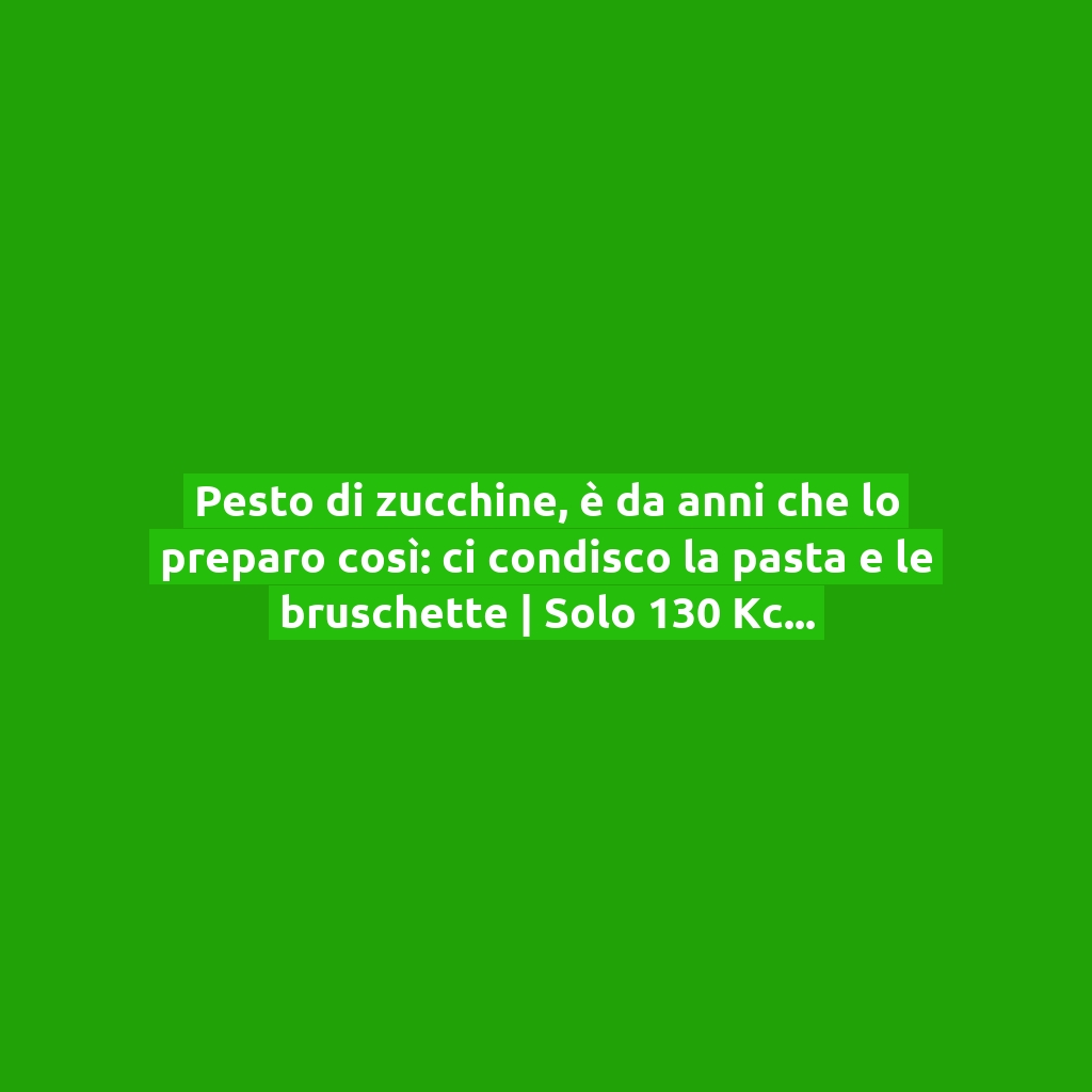 Pesto di zucchine, è da anni che lo preparo così: ci condisco la pasta e le bruschette | Solo 130 Kcal!