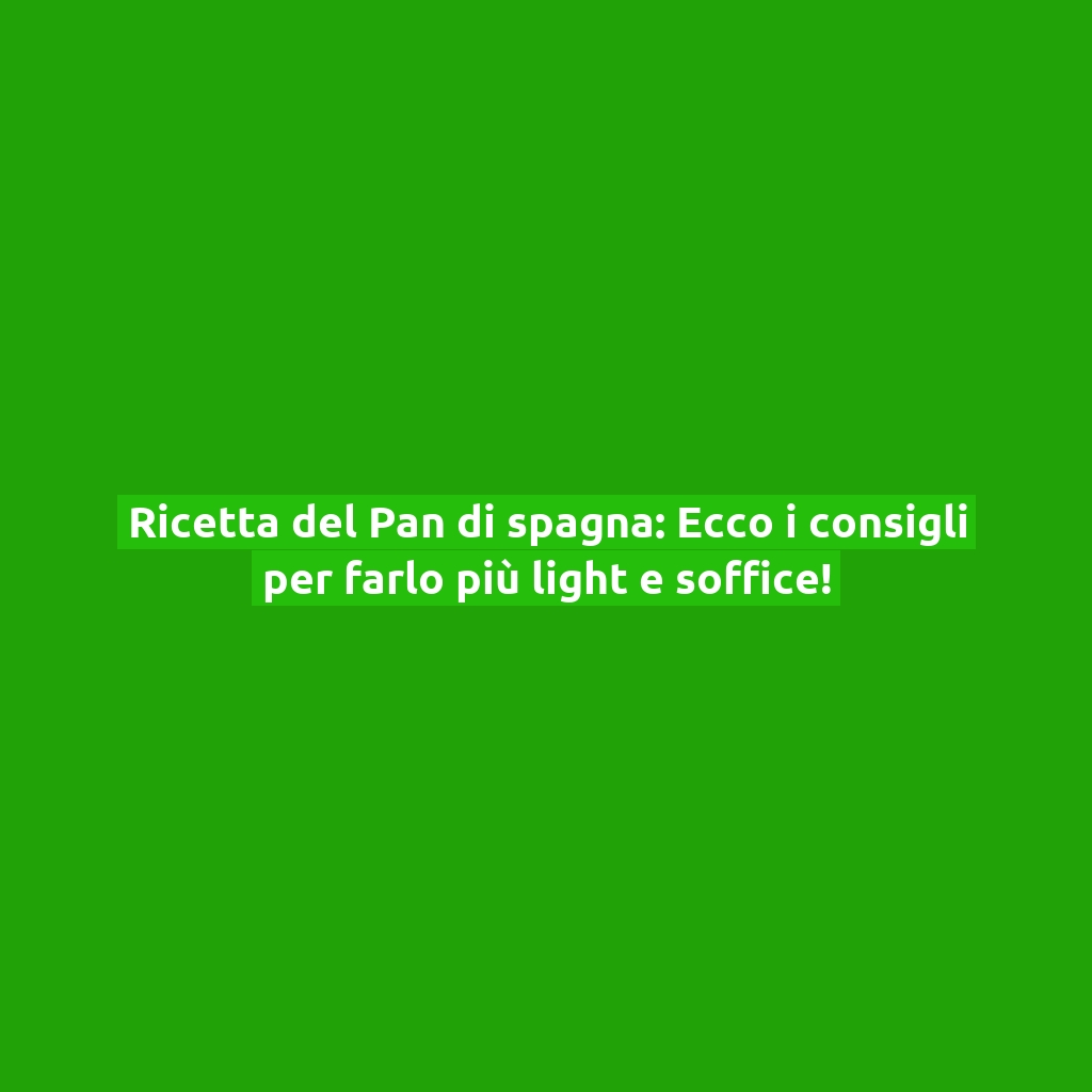 Ricetta del Pan di spagna: Ecco i consigli per farlo più light e soffice!