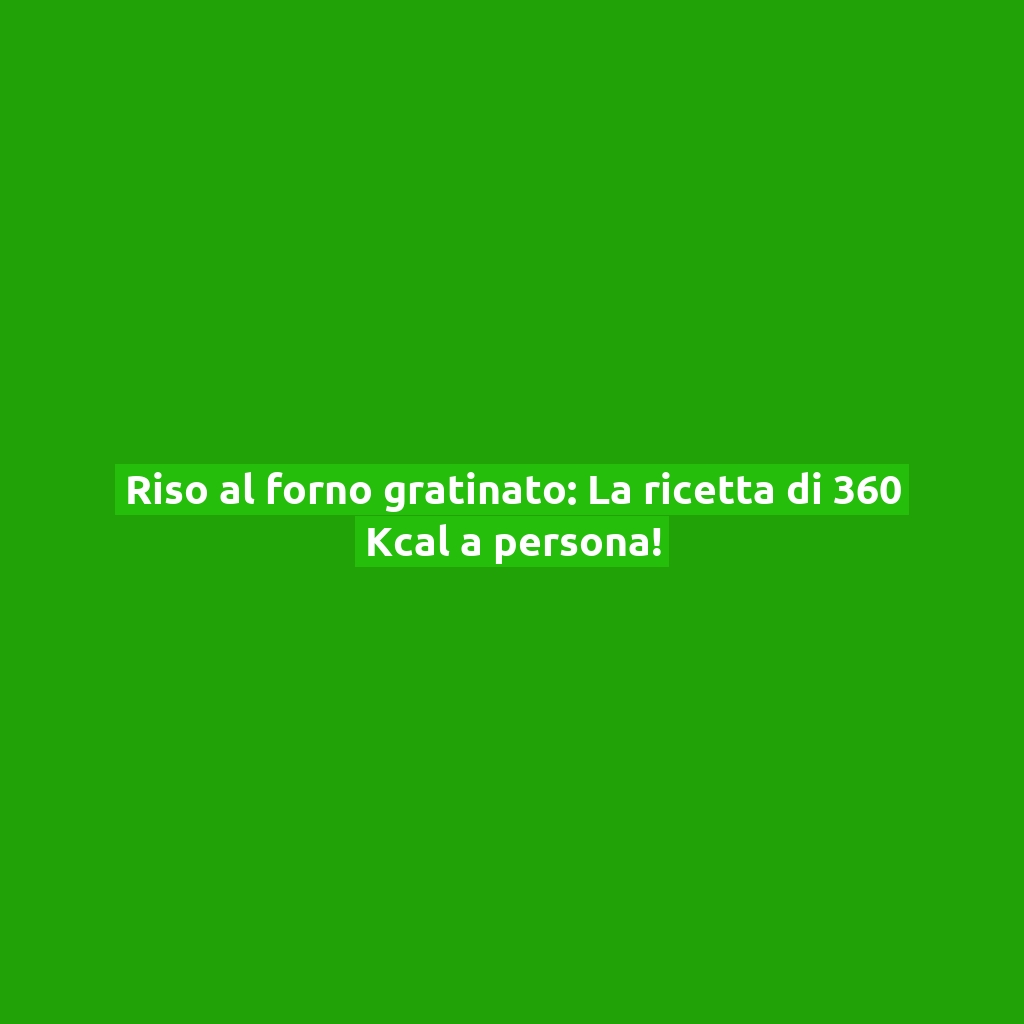 Riso al forno gratinato: La ricetta di 360 Kcal a persona!