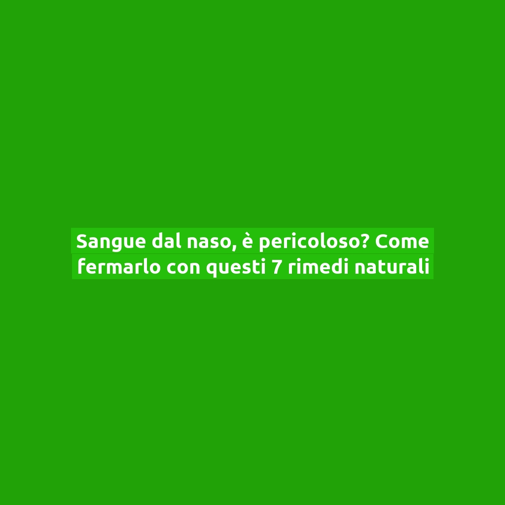 Sangue dal naso, è pericoloso? Come fermarlo con questi 7 rimedi naturali