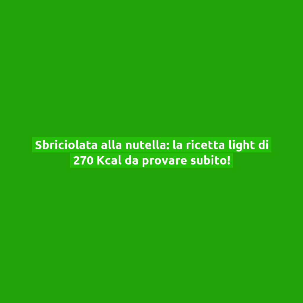 Sbriciolata alla nutella: la ricetta light di 270 Kcal da provare subito!