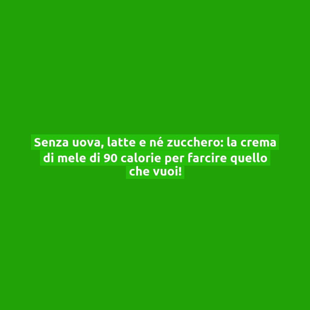 Senza uova, latte e né zucchero: la crema di mele di 90 calorie per farcire quello che vuoi!