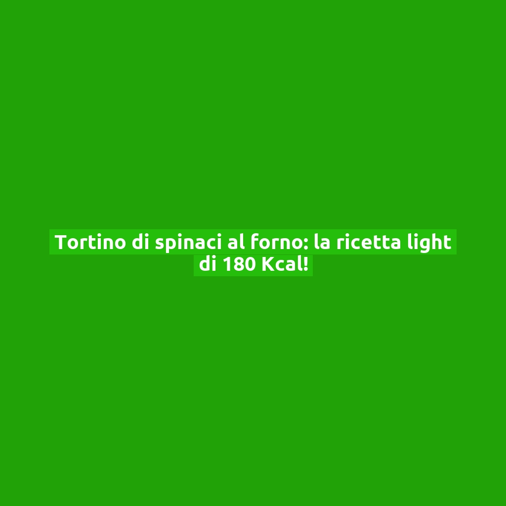 Tortino di spinaci al forno: la ricetta light di 180 Kcal!